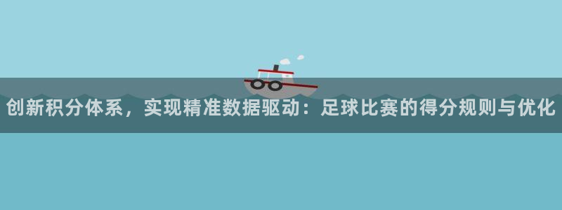  创新积分体系，实现精准数据驱动：足球比赛的得分规则与优化