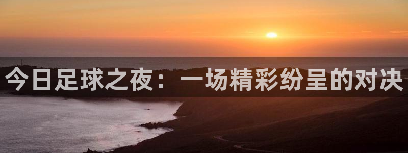 今日足球之夜：一场精彩纷呈的对决