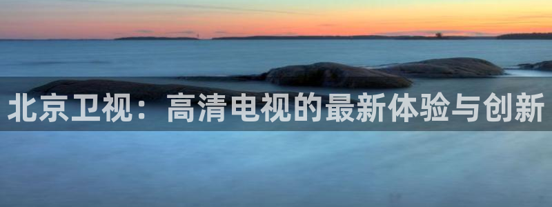 雨燕直播178足球比赛：北京卫视：高清电视的最新体验与创新